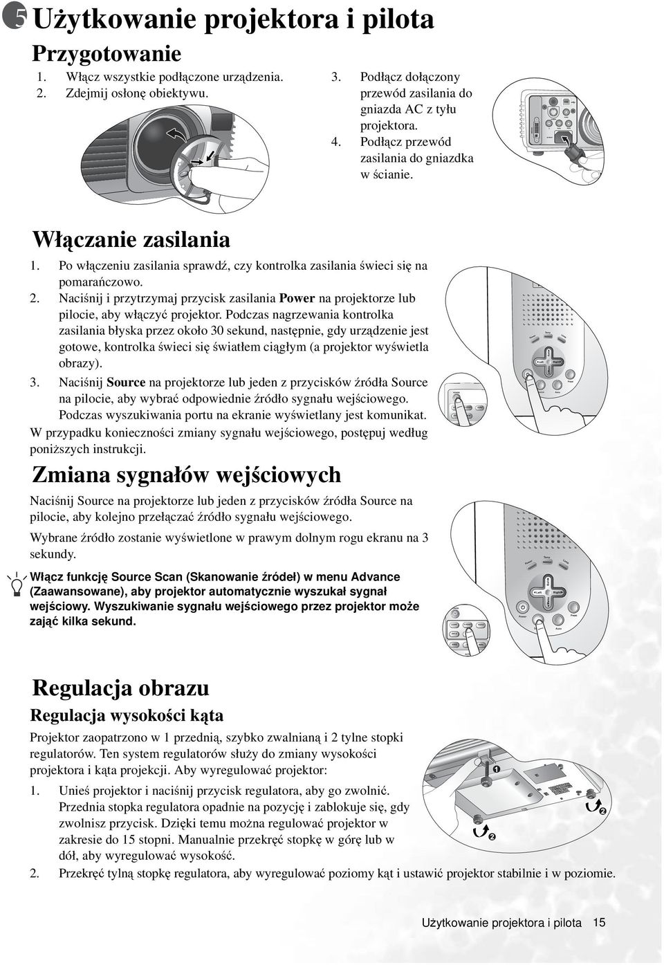 Naciśnij i przytrzymaj przycisk zasilania Power na projektorze lub pilocie, aby włączyć projektor.