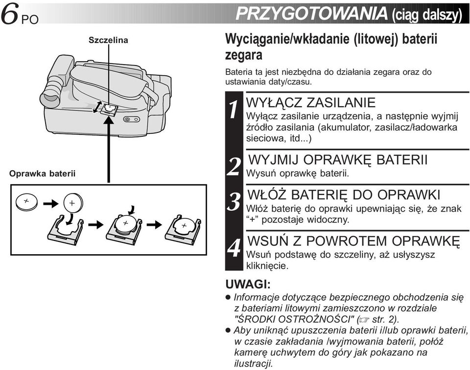 WŁÓŻ BATERIĘ DO OPRAWKI 3 Włóż baterię do oprawki upewniając się, że znak + pozostaje widoczny. WSUŃ Z POWROTEM OPRAWKĘ 4 Wsuń podstawę do szczeliny, aż usłyszysz kliknięcie.