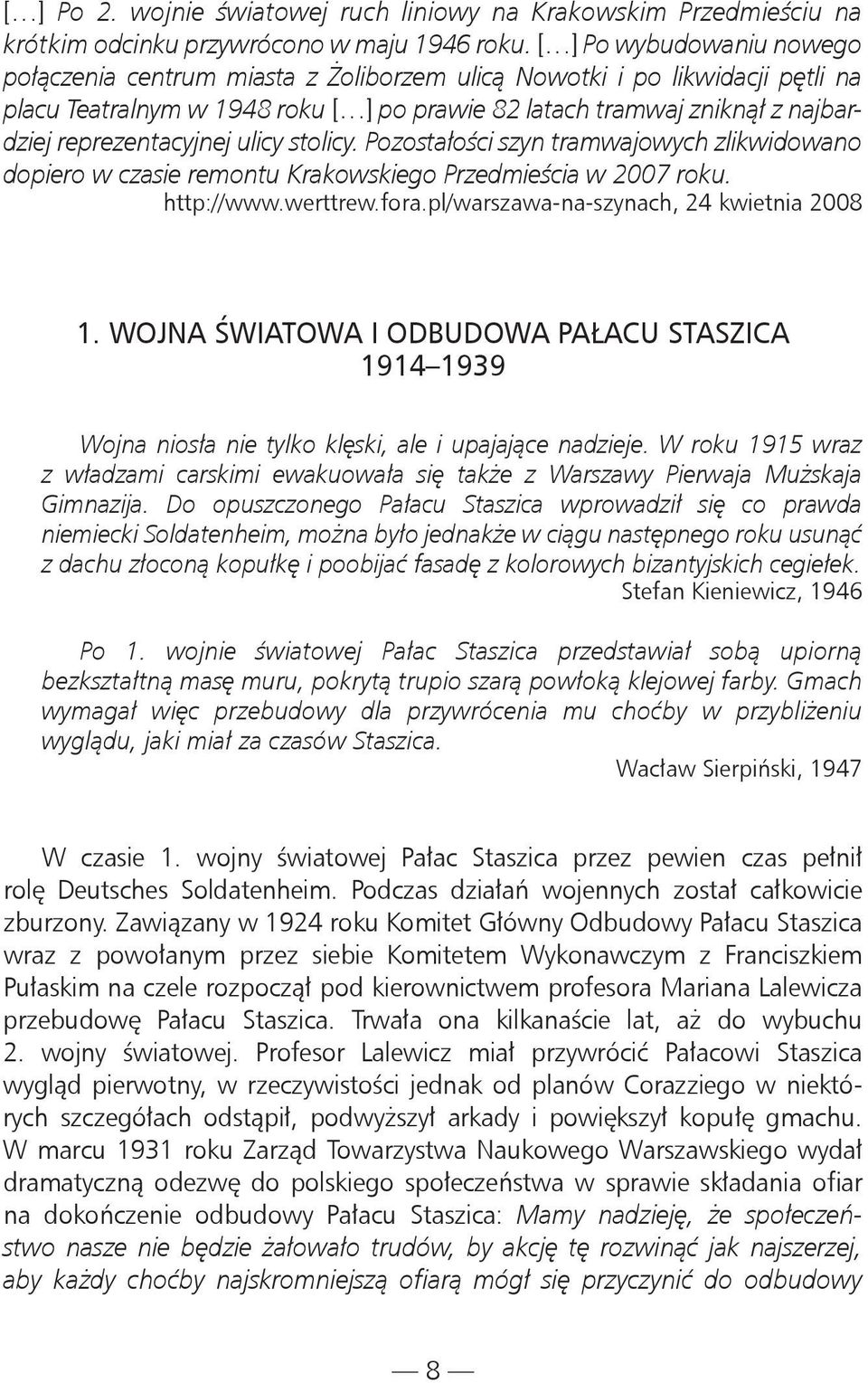 reprezentacyjnej ulicy stolicy. Pozostałości szyn tramwajowych zlikwidowano dopiero w czasie remontu Krakowskiego Przedmieścia w 2007 roku. http://www.werttrew.fora.