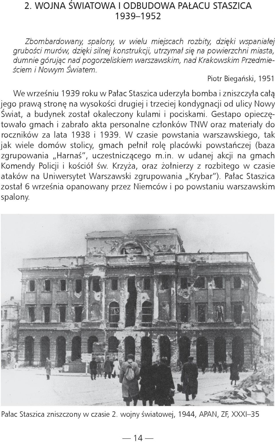 Piotr Biegański, 1951 We wrześniu 1939 roku w Pałac Staszica uderzyła bomba i zniszczyła całą jego prawą stronę na wysokości drugiej i trzeciej kondygnacji od ulicy Nowy Świat, a budynek został