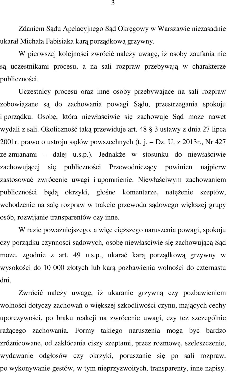 Uczestnicy procesu oraz inne osoby przebywające na sali rozpraw zobowiązane są do zachowania powagi Sądu, przestrzegania spokoju i porządku.