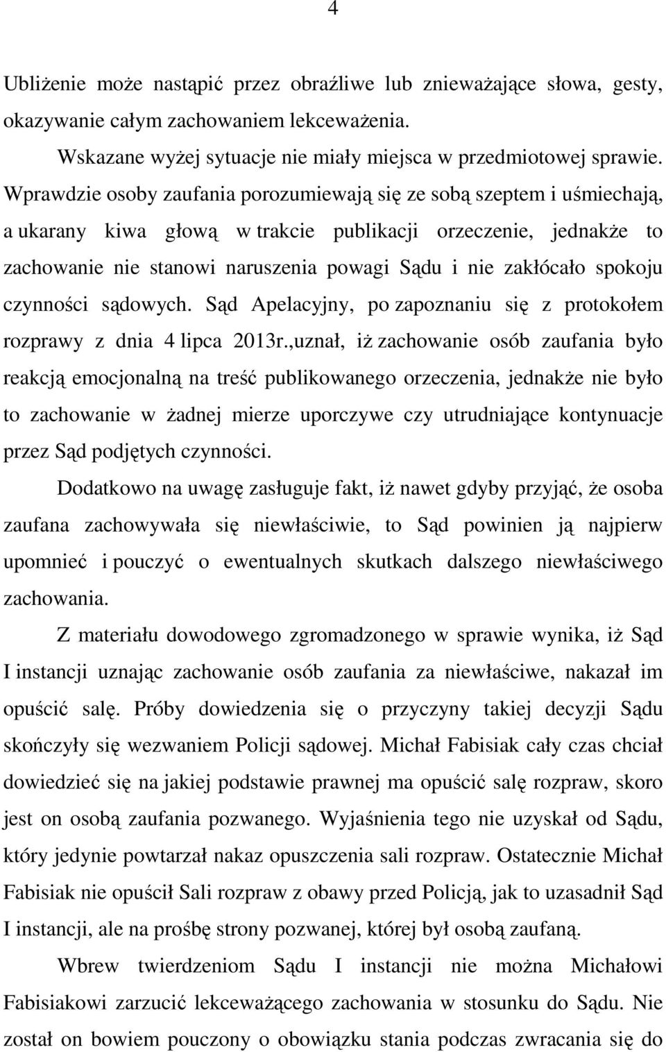 zakłócało spokoju czynności sądowych. Sąd Apelacyjny, po zapoznaniu się z protokołem rozprawy z dnia 4 lipca 2013r.