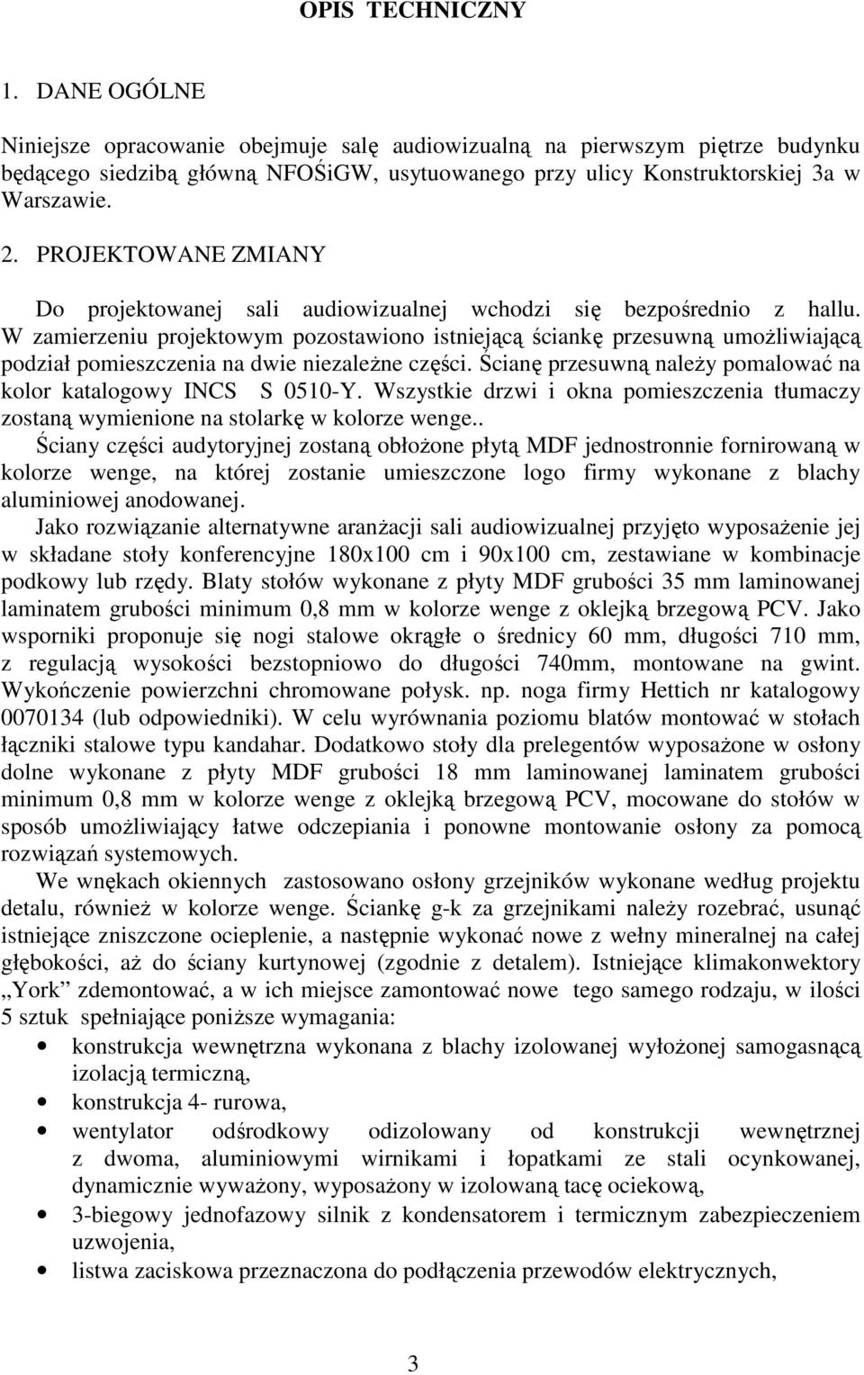 W zamierzeniu projektowym pozostawiono istniejącą ściankę przesuwną umożliwiającą podział pomieszczenia na dwie niezależne części. Ścianę przesuwną należy pomalować na kolor katalogowy INCS S 0510-Y.