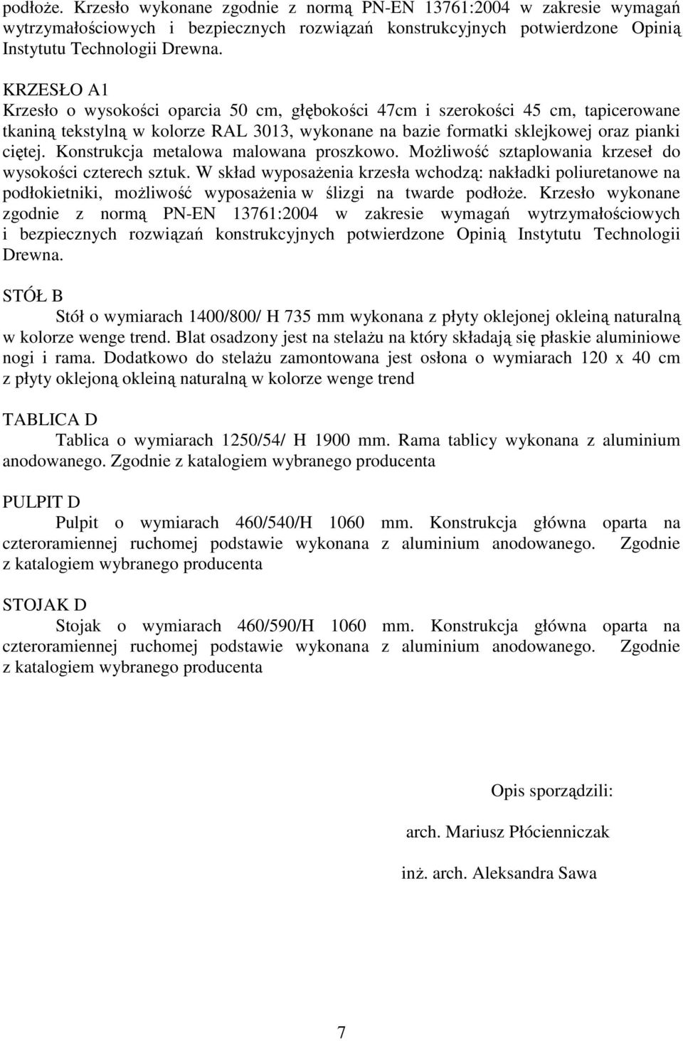 Konstrukcja metalowa malowana proszkowo. Możliwość sztaplowania krzeseł do wysokości czterech sztuk.