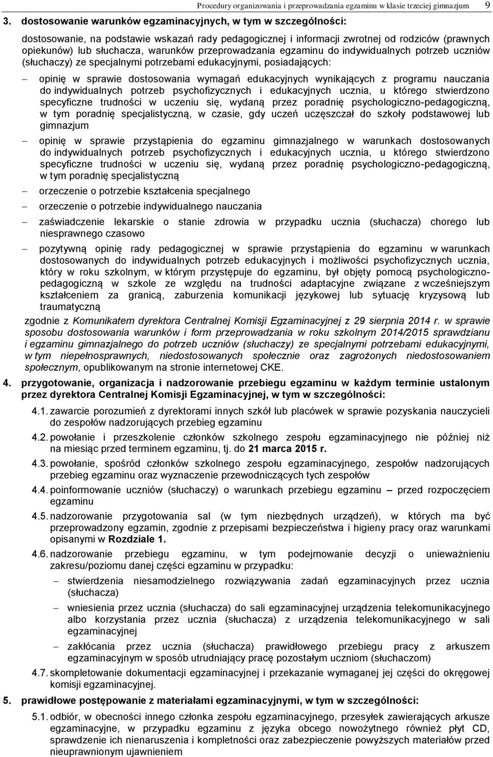 przeprowadzania egzaminu do indywidualnych potrzeb uczniów (słuchaczy) ze specjalnymi potrzebami edukacyjnymi, posiadających: opinię w sprawie dostosowania wymagań edukacyjnych wynikających z