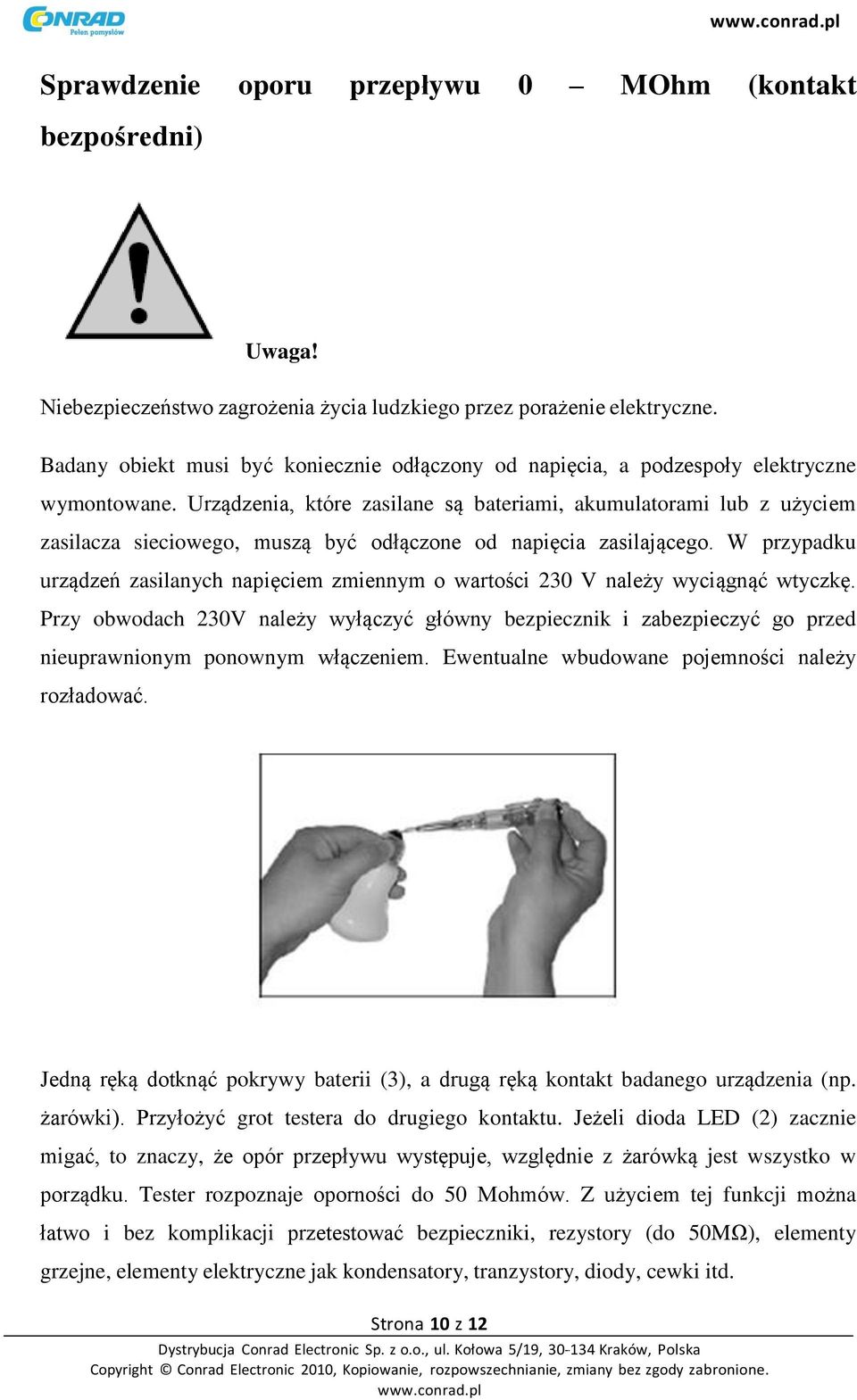 Urządzenia, które zasilane są bateriami, akumulatorami lub z użyciem zasilacza sieciowego, muszą być odłączone od napięcia zasilającego.