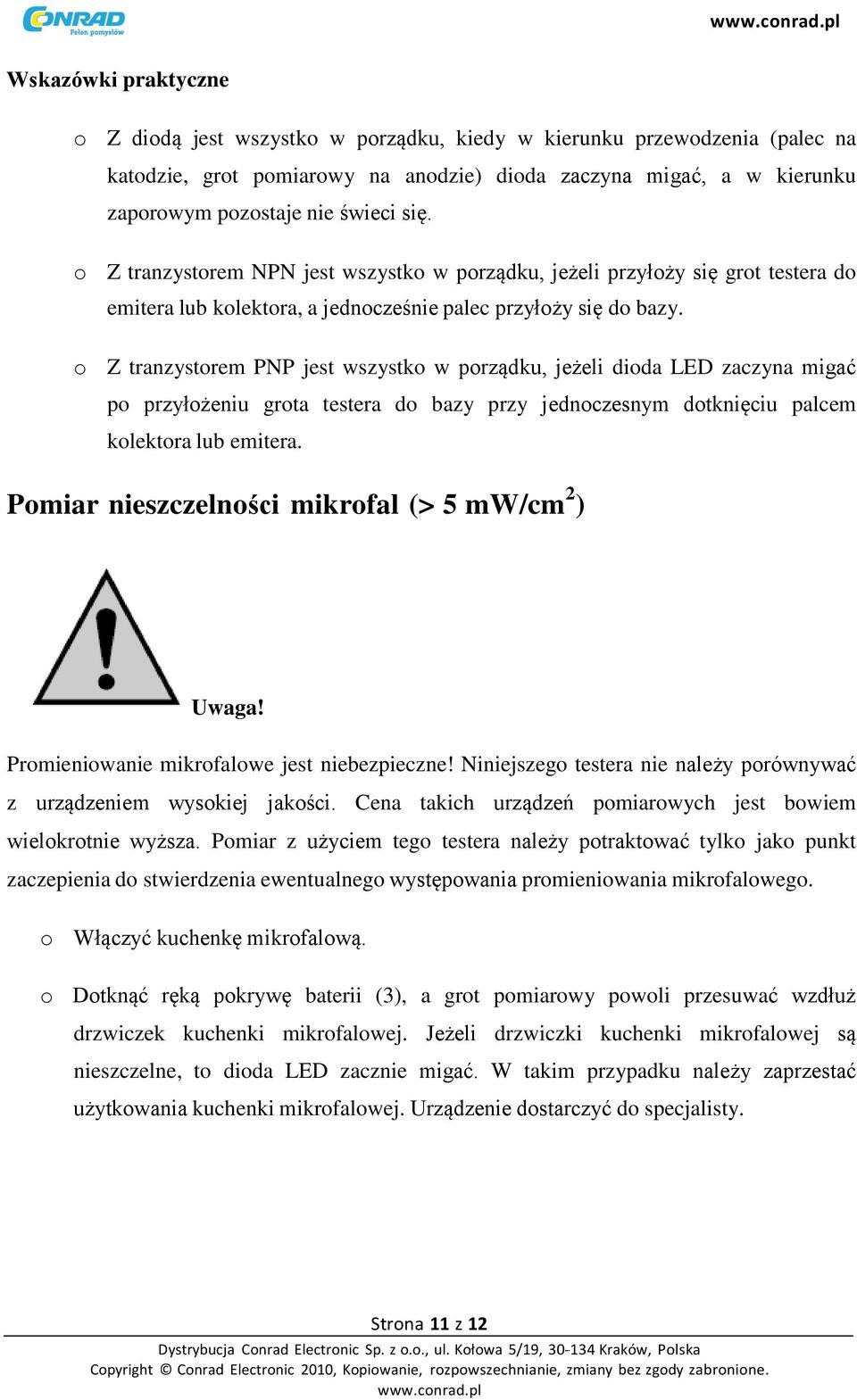 o Z tranzystorem PNP jest wszystko w porządku, jeżeli dioda LED zaczyna migać po przyłożeniu grota testera do bazy przy jednoczesnym dotknięciu palcem kolektora lub emitera.