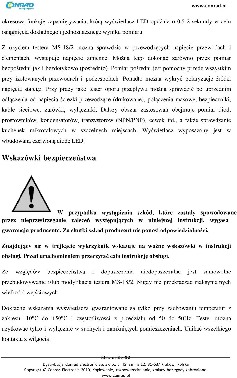 Można tego dokonać zarówno przez pomiar bezpośredni jak i bezdotykowo (pośrednio). Pomiar pośredni jest pomocny przede wszystkim przy izolowanych przewodach i podzespołach.