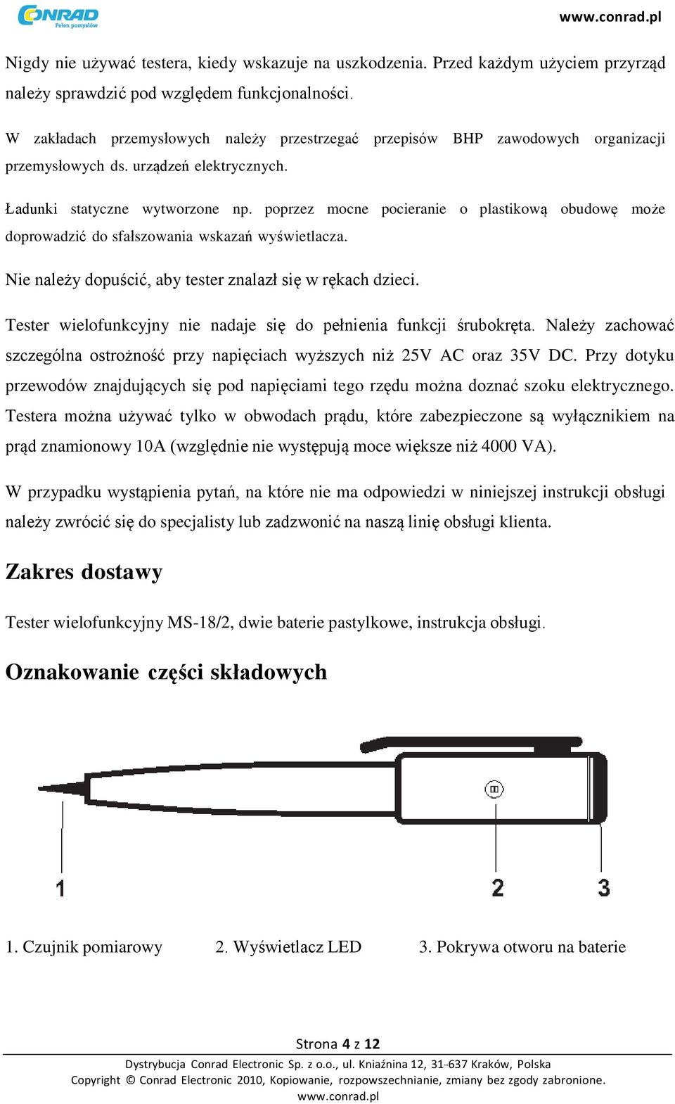 poprzez mocne pocieranie o plastikową obudowę może doprowadzić do sfałszowania wskazań wyświetlacza. Nie należy dopuścić, aby tester znalazł się w rękach dzieci.