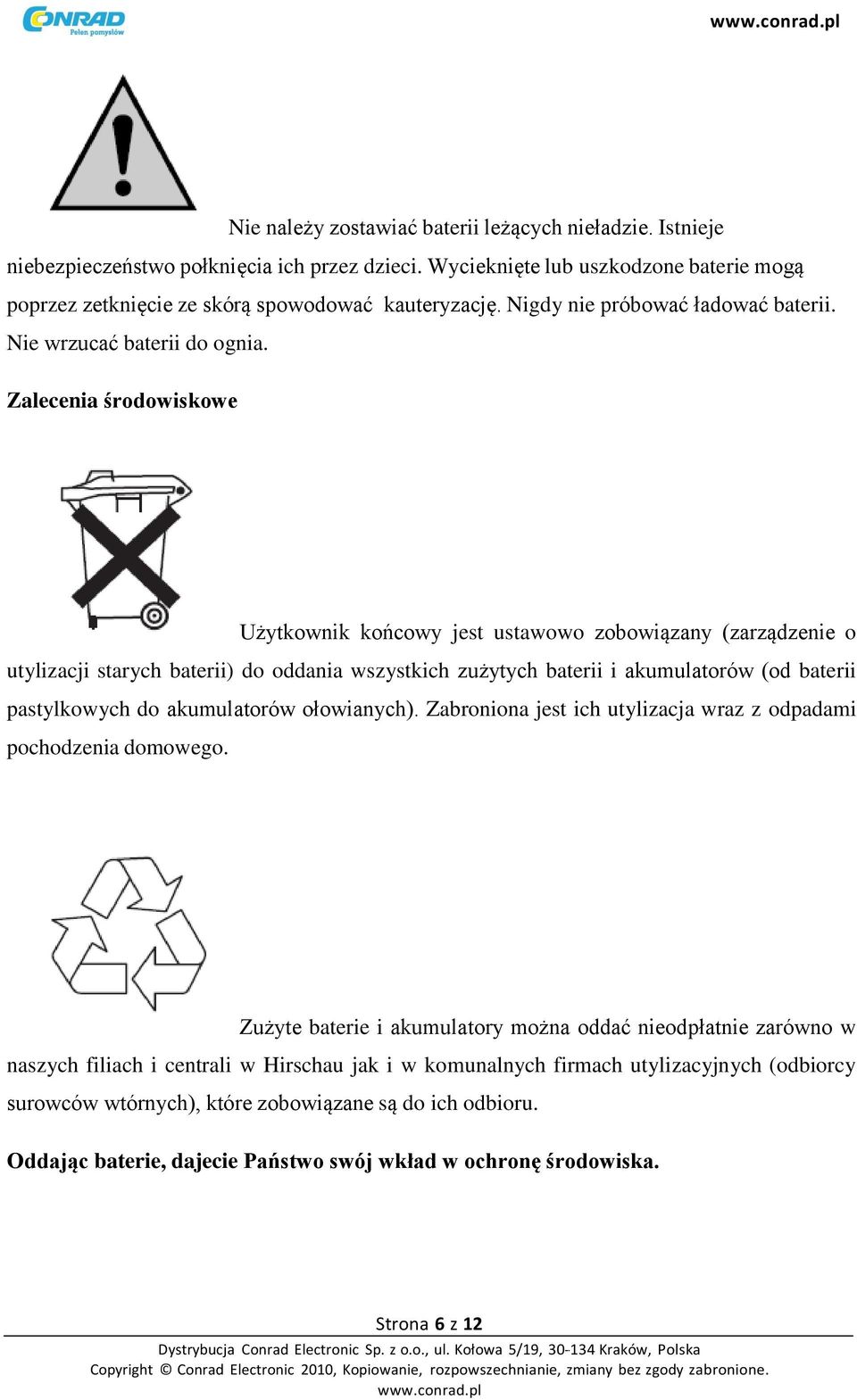 Zalecenia środowiskowe Użytkownik końcowy jest ustawowo zobowiązany (zarządzenie o utylizacji starych baterii) do oddania wszystkich zużytych baterii i akumulatorów (od baterii pastylkowych do