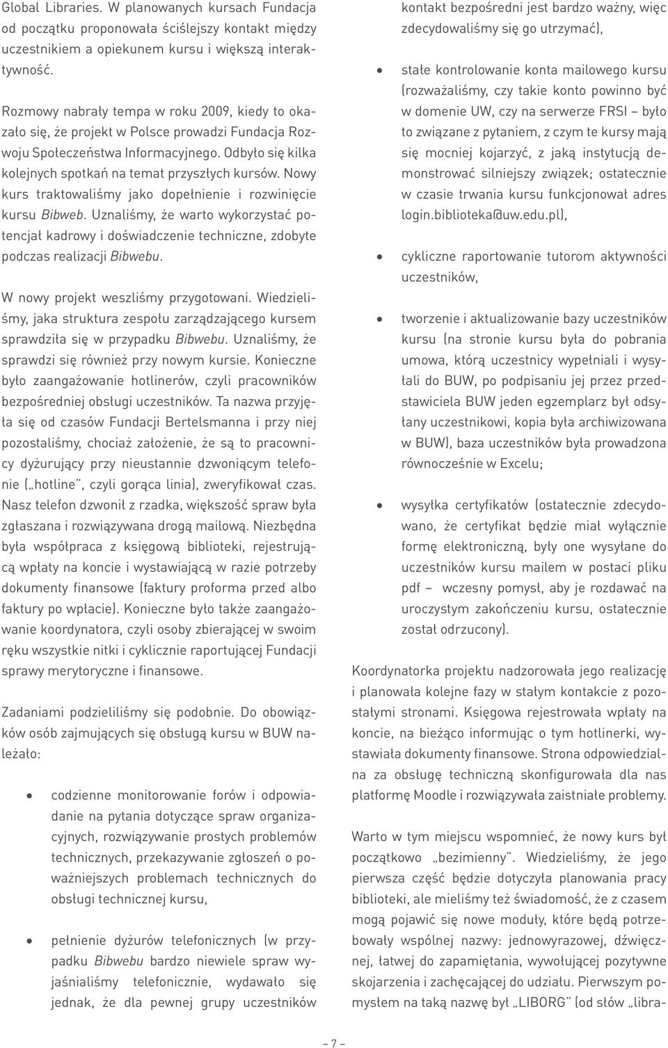 Nowy kurs traktowaliśmy jako dopełnienie i rozwinięcie kursu Bibweb. Uznaliśmy, że warto wykorzystać potencjał kadrowy i doświadczenie techniczne, zdobyte podczas realizacji Bibwebu.