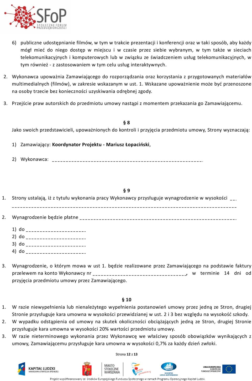 Wykonawca upoważnia Zamawiającego do rozporządzania oraz korzystania z przygotowanych materiałów multimedialnych (filmów), w zakresie wskazanym w ust. 1.