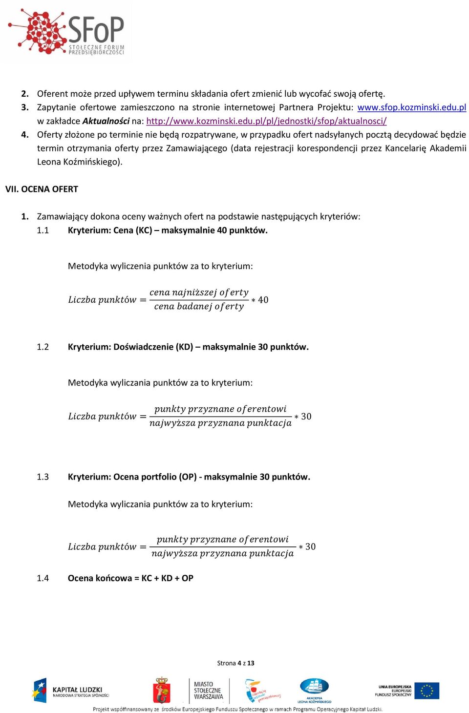 Oferty złożone po terminie nie będą rozpatrywane, w przypadku ofert nadsyłanych pocztą decydować będzie termin otrzymania oferty przez Zamawiającego (data rejestracji korespondencji przez Kancelarię