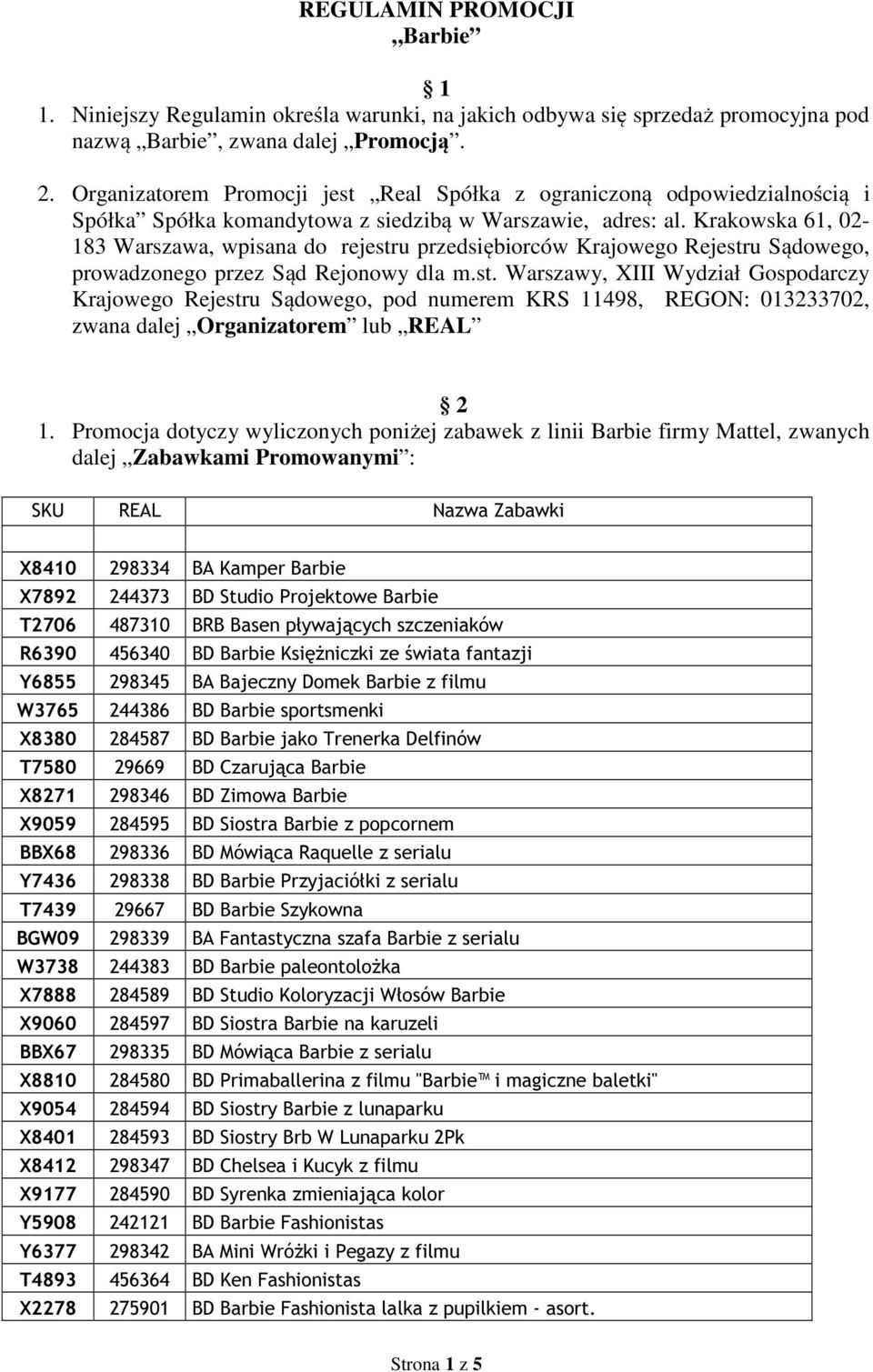 Krakowska 61, 02-183 Warszawa, wpisana do rejestru przedsiębiorców Krajowego Rejestru Sądowego, prowadzonego przez Sąd Rejonowy dla m.st. Warszawy, XIII Wydział Gospodarczy Krajowego Rejestru Sądowego, pod numerem KRS 11498, REGON: 013233702, zwana dalej Organizatorem lub REAL 2 1.