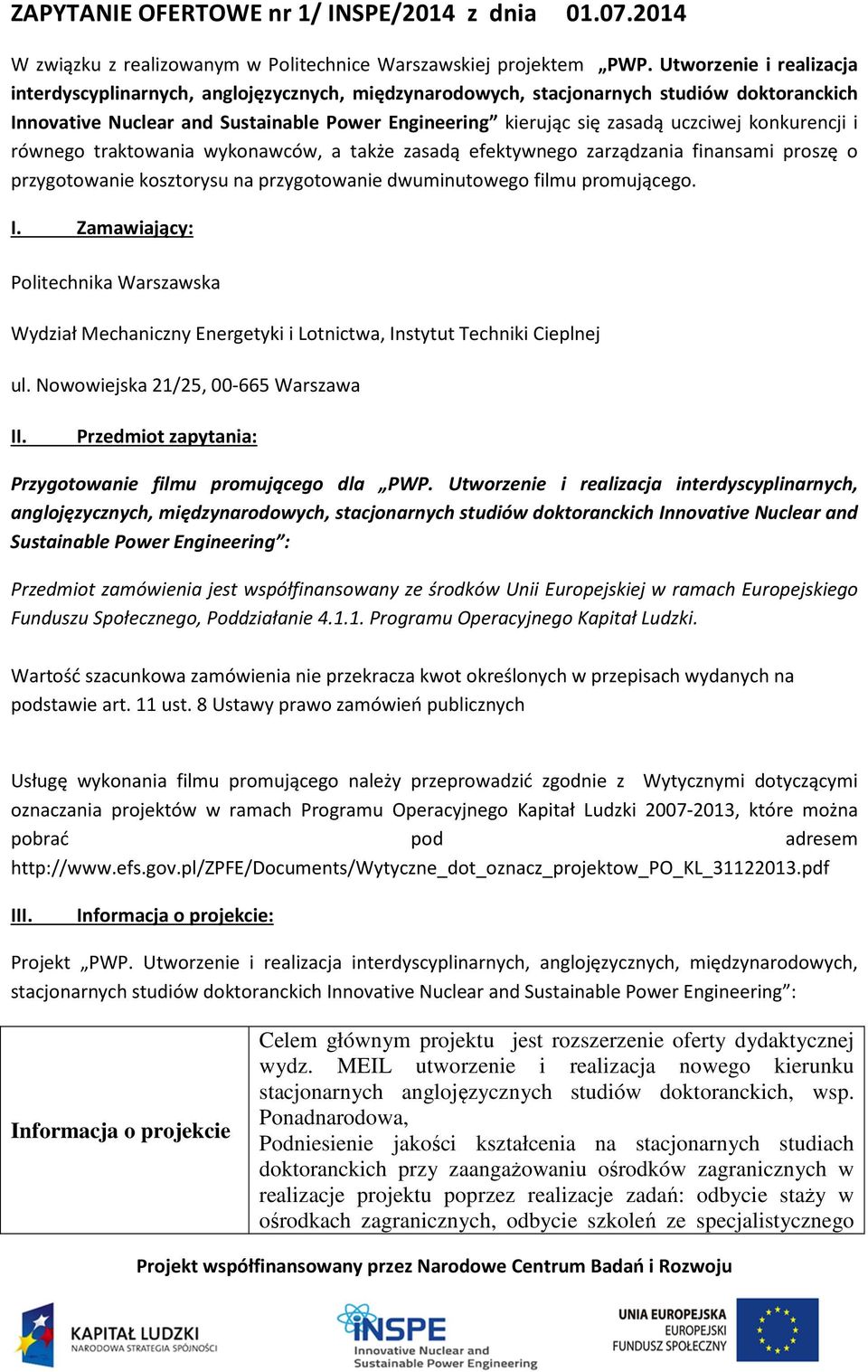 konkurencji i równego traktowania wykonawców, a także zasadą efektywnego zarządzania finansami proszę o przygotowanie kosztorysu na przygotowanie dwuminutowego filmu promującego. I.