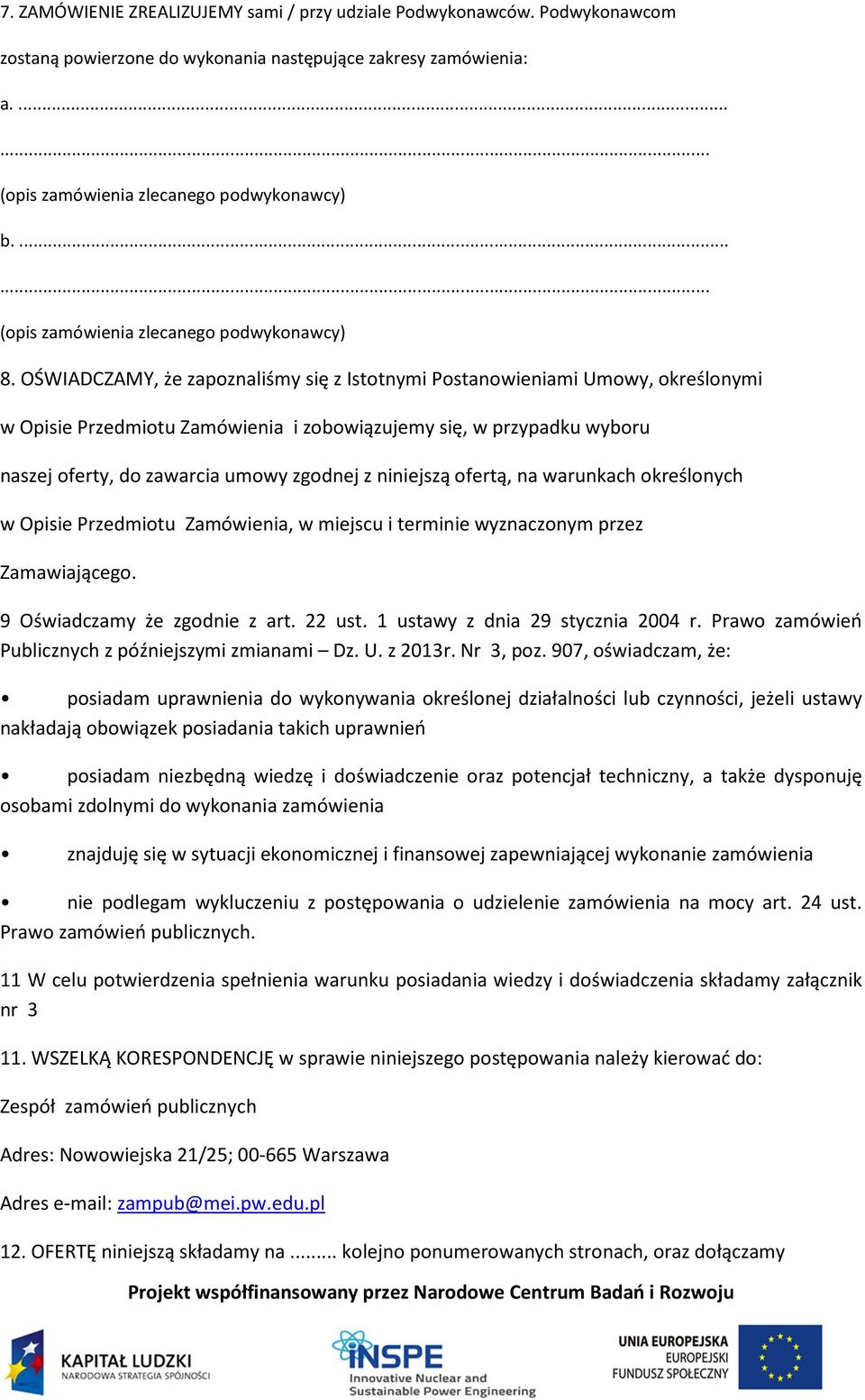 OŚWIADCZAMY, że zapoznaliśmy się z Istotnymi Postanowieniami Umowy, określonymi w Opisie Przedmiotu Zamówienia i zobowiązujemy się, w przypadku wyboru naszej oferty, do zawarcia umowy zgodnej z