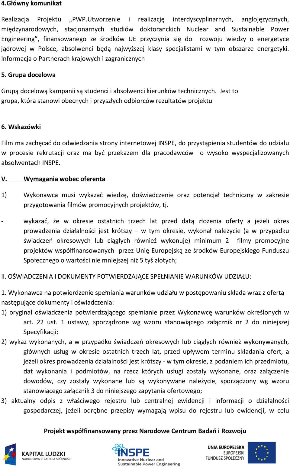 się do rozwoju wiedzy o energetyce jądrowej w Polsce, absolwenci będą najwyższej klasy specjalistami w tym obszarze energetyki. Informacja o Partnerach krajowych i zagranicznych 5.