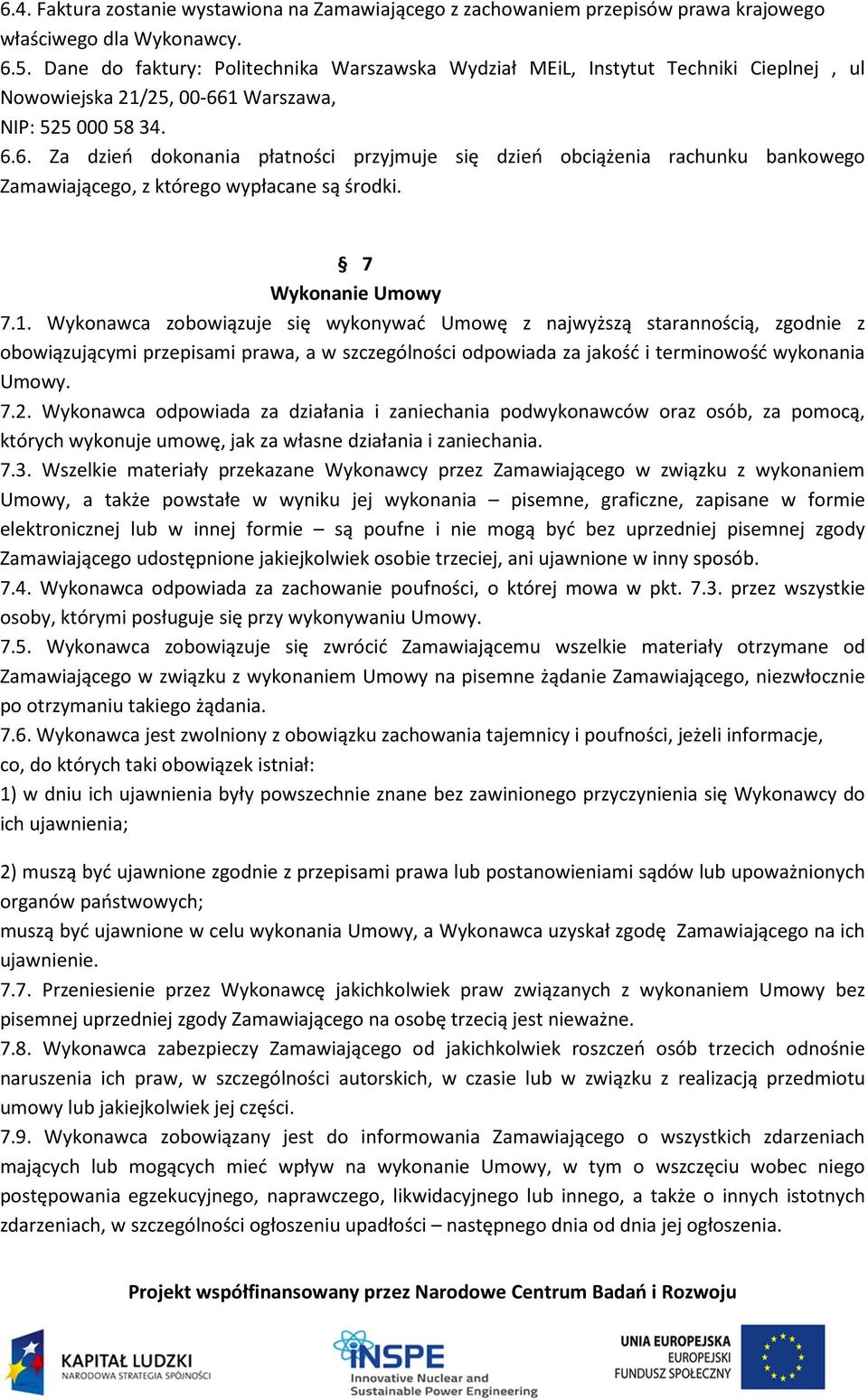 1 Warszawa, NIP: 525 000 58 34. 6.6. Za dzień dokonania płatności przyjmuje się dzień obciążenia rachunku bankowego Zamawiającego, z którego wypłacane są środki. 7 Wykonanie Umowy 7.1. Wykonawca zobowiązuje się wykonywać Umowę z najwyższą starannością, zgodnie z obowiązującymi przepisami prawa, a w szczególności odpowiada za jakość i terminowość wykonania Umowy.