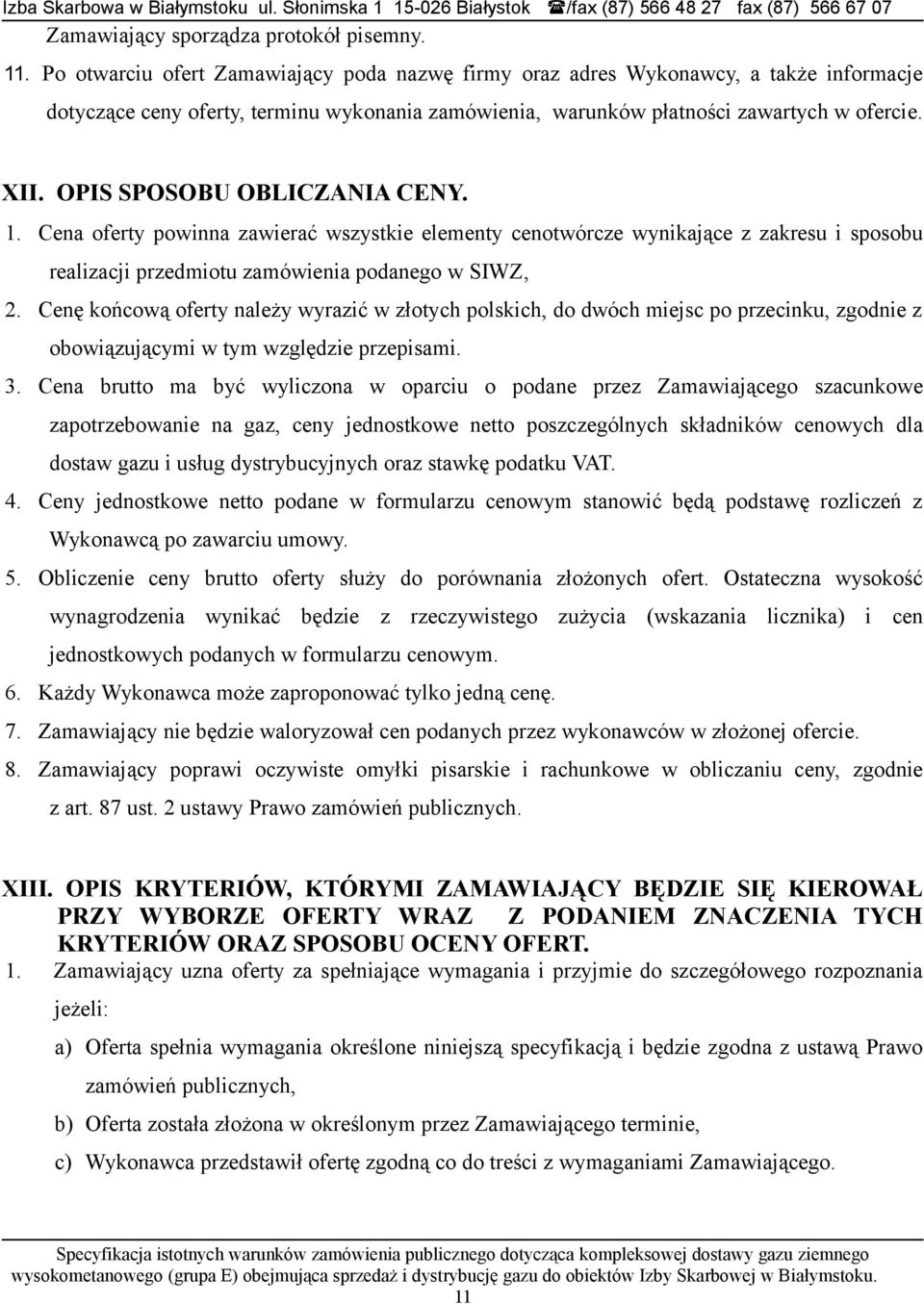 OPIS SPOSOBU OBLICZANIA CENY. 1. Cena oferty powinna zawierać wszystkie elementy cenotwórcze wynikające z zakresu i sposobu realizacji przedmiotu zamówienia podanego w SIWZ, 2.