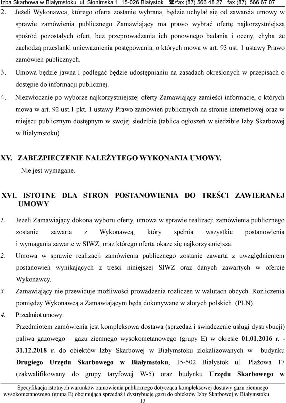 Umowa będzie jawna i podlegać będzie udostępnianiu na zasadach określonych w przepisach o dostępie do informacji publicznej. 4.