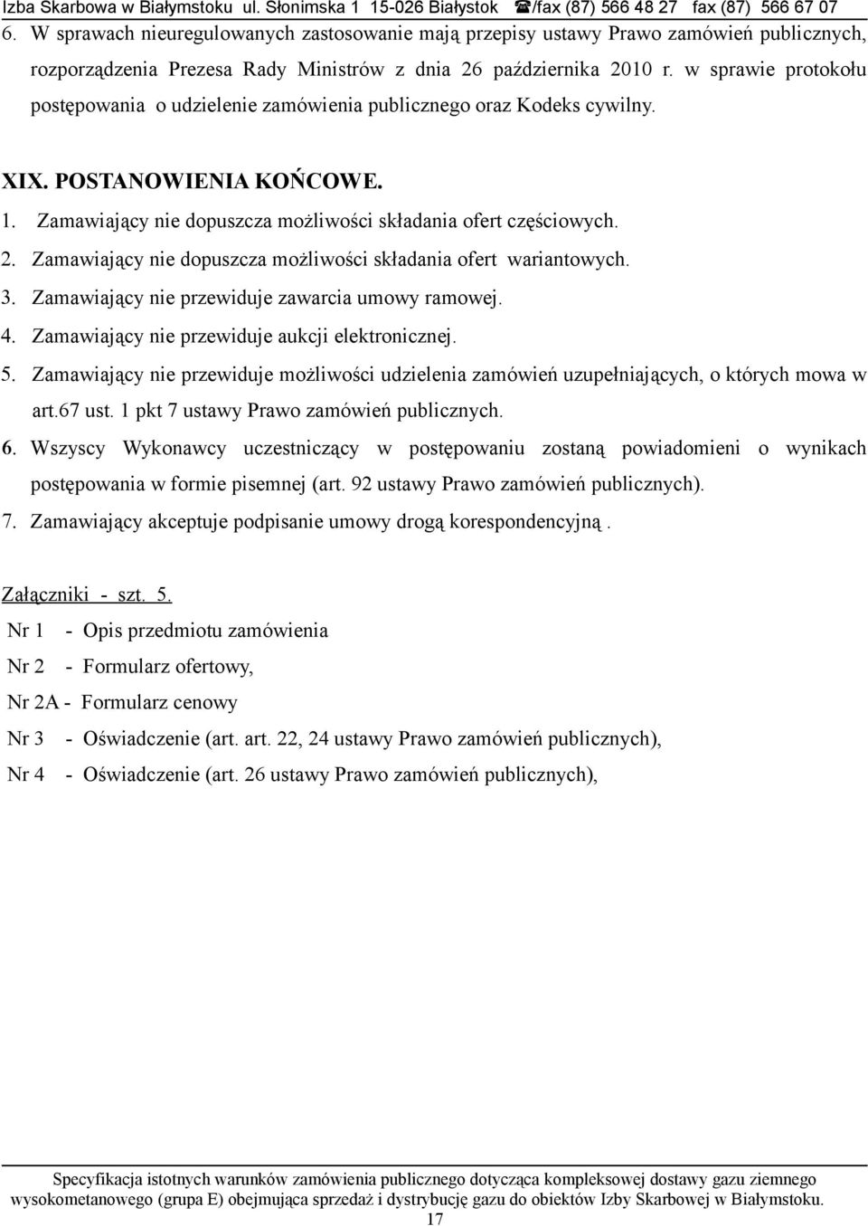 Zamawiający nie dopuszcza możliwości składania ofert wariantowych. 3. Zamawiający nie przewiduje zawarcia umowy ramowej. 4. Zamawiający nie przewiduje aukcji elektronicznej. 5.