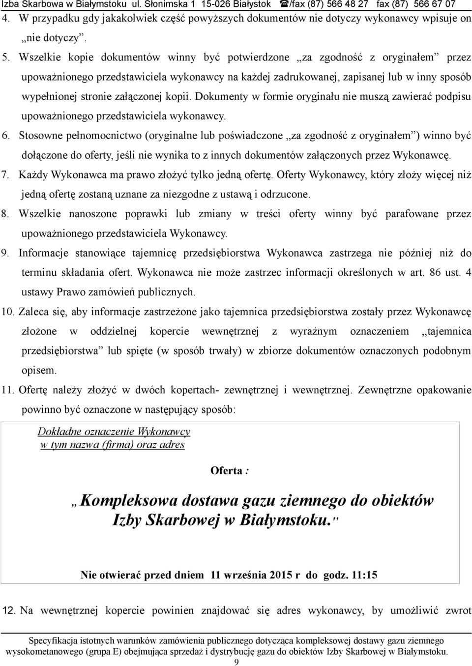 załączonej kopii. Dokumenty w formie oryginału nie muszą zawierać podpisu upoważnionego przedstawiciela wykonawcy. 6.