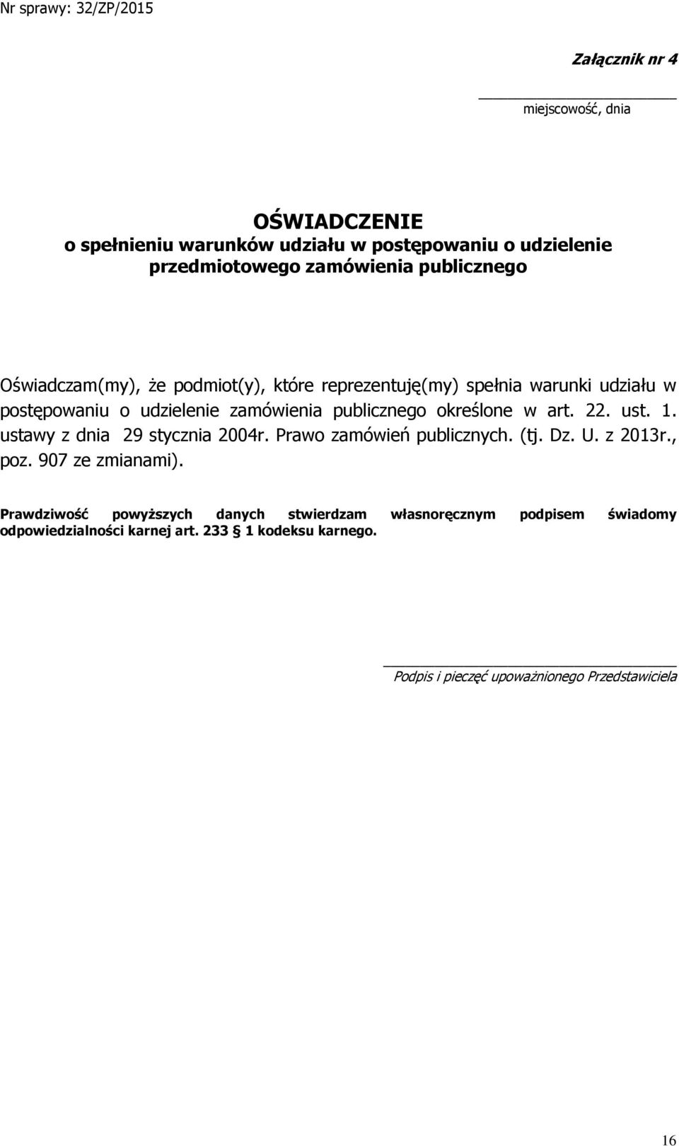 22. ust. 1. ustawy z dnia 29 stycznia 2004r. Prawo zamówień publicznych. (tj. Dz. U. z 2013r., poz. 907 ze zmianami).