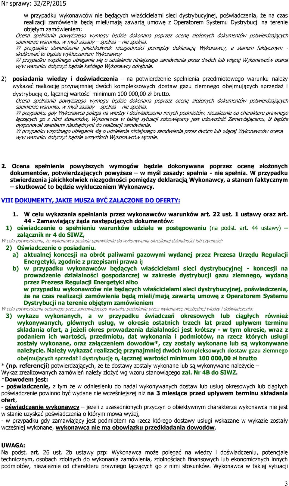 W przypadku stwierdzenia jakichkolwiek niezgodności pomiędzy deklaracją Wykonawcy, a stanem faktycznym - skutkować to będzie wykluczeniem Wykonawcy W przypadku wspólnego ubiegania się o udzielenie