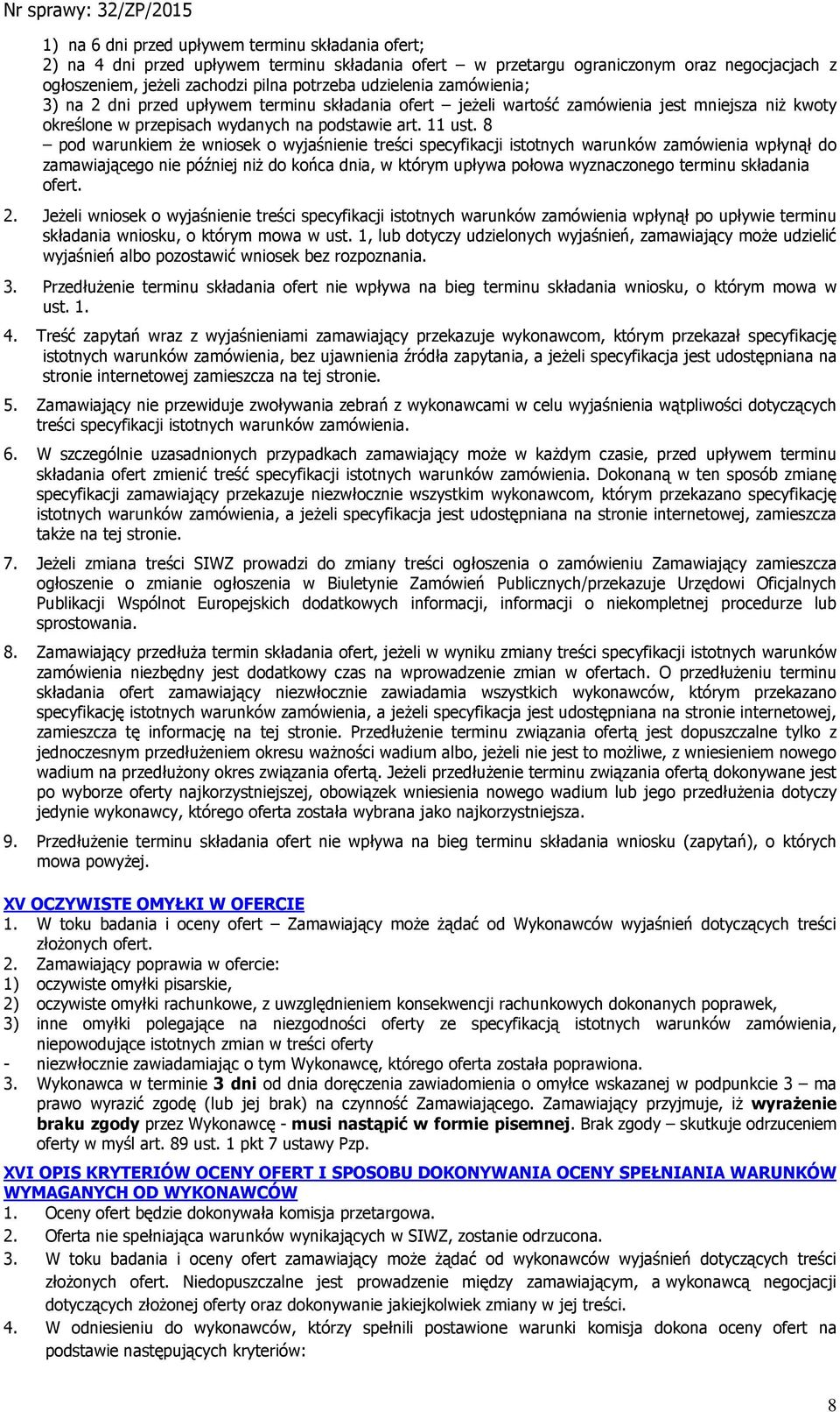 8 pod warunkiem że wniosek o wyjaśnienie treści specyfikacji istotnych warunków zamówienia wpłynął do zamawiającego nie później niż do końca dnia, w którym upływa połowa wyznaczonego terminu