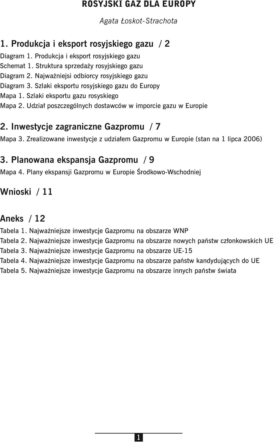 Udział poszczególnych dostawców w imporcie gazu w Europie 2. Inwestycje zagraniczne Gazpromu / 7 Mapa 3. Zrealizowane inwestycje z udziałem Gazpromu w Europie (stan na 1 lipca 2006) 3.