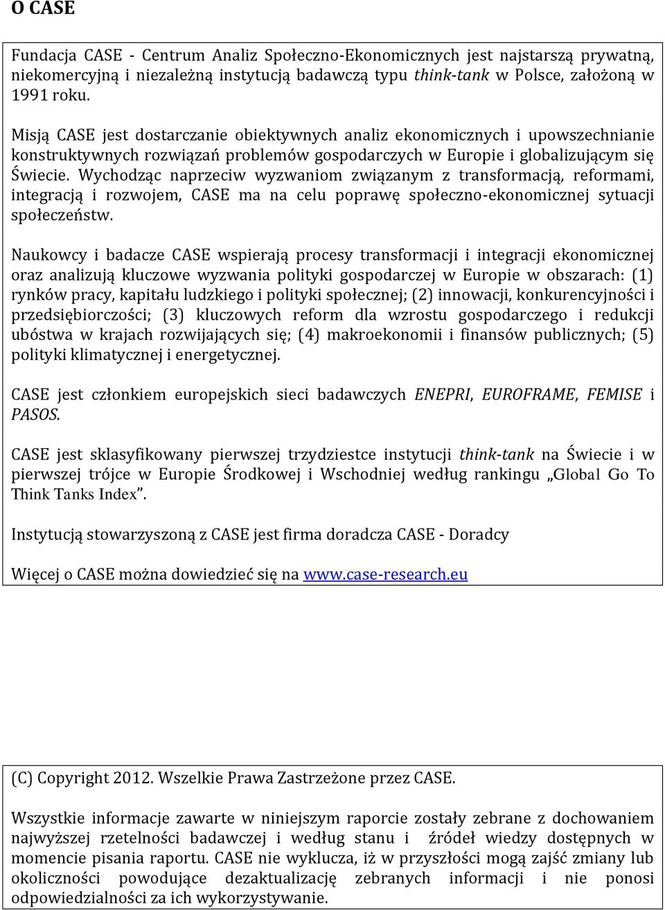 Wychodząc naprzeciw wyzwaniom związanym z transformacją, reformami, integracją i rozwojem, CASE ma na celu poprawę społeczno-ekonomicznej sytuacji społeczeństw.