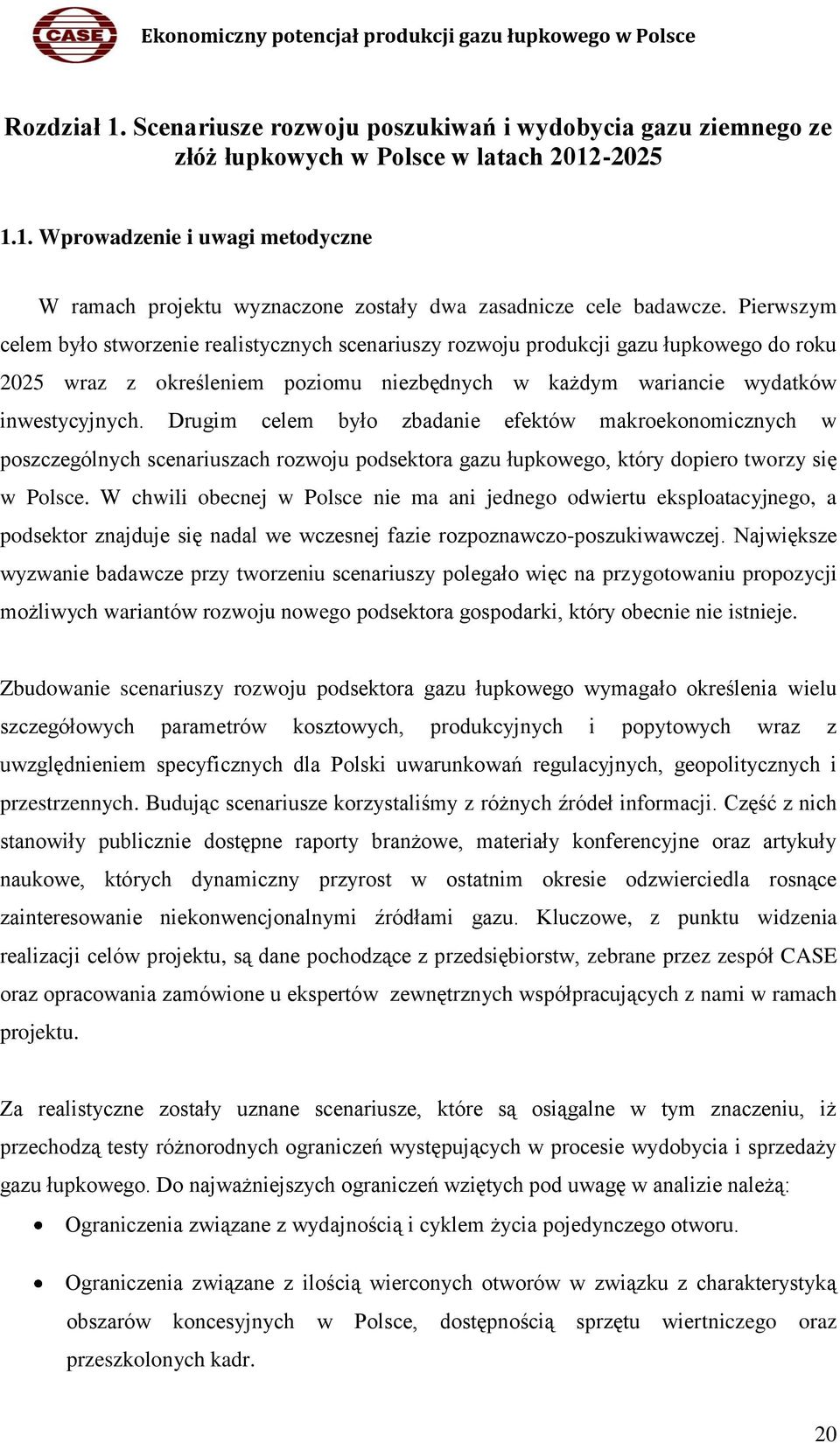 Drugim celem było zbadanie efektów makroekonomicznych w poszczególnych scenariuszach rozwoju podsektora gazu łupkowego, który dopiero tworzy się w Polsce.