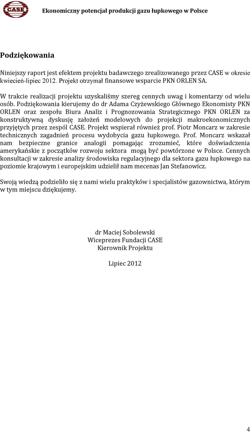 Podziękowania kierujemy do dr Adama Czyżewskiego Głównego Ekonomisty PKN ORLEN oraz zespołu Biura Analiz i Prognozowania Strategicznego PKN ORLEN za konstruktywną dyskusję założeń modelowych do