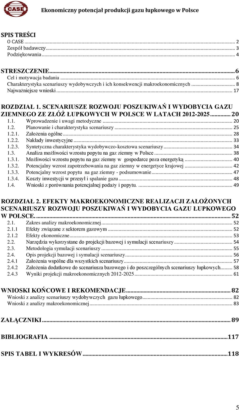.. 25 1.2.1. Założenia ogólne... 28 1.2.2. Nakłady inwestycyjne... 33 1.2.3. Syntetyczna charakterystyka wydobywczo-kosztowa scenariuszy... 34 1.3. Analiza możliwości wzrostu popytu na gaz ziemny w Polsce.