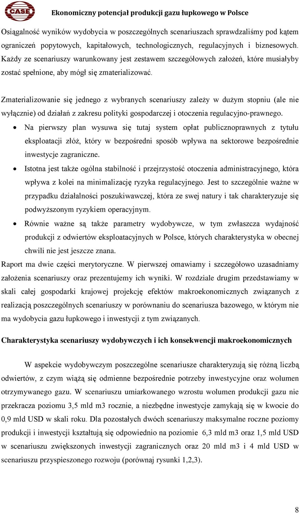 Zmaterializowanie się jednego z wybranych scenariuszy zależy w dużym stopniu (ale nie wyłącznie) od działań z zakresu polityki gospodarczej i otoczenia regulacyjno-prawnego.