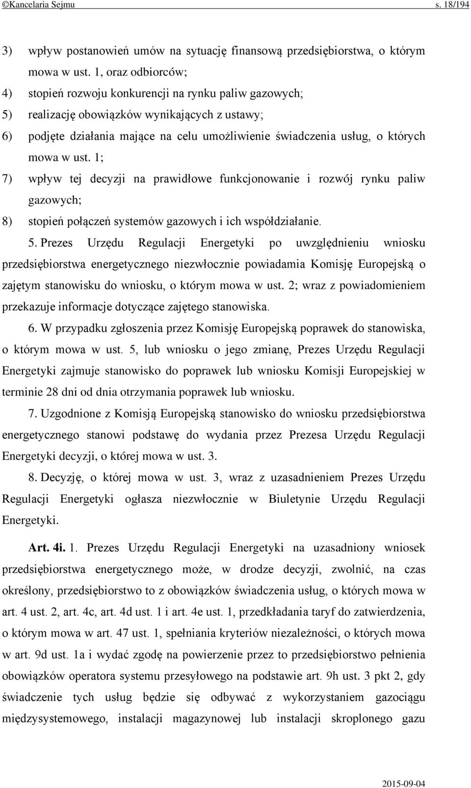 których mowa w ust. 1; 7) wpływ tej decyzji na prawidłowe funkcjonowanie i rozwój rynku paliw gazowych; 8) stopień połączeń systemów gazowych i ich współdziałanie. 5.