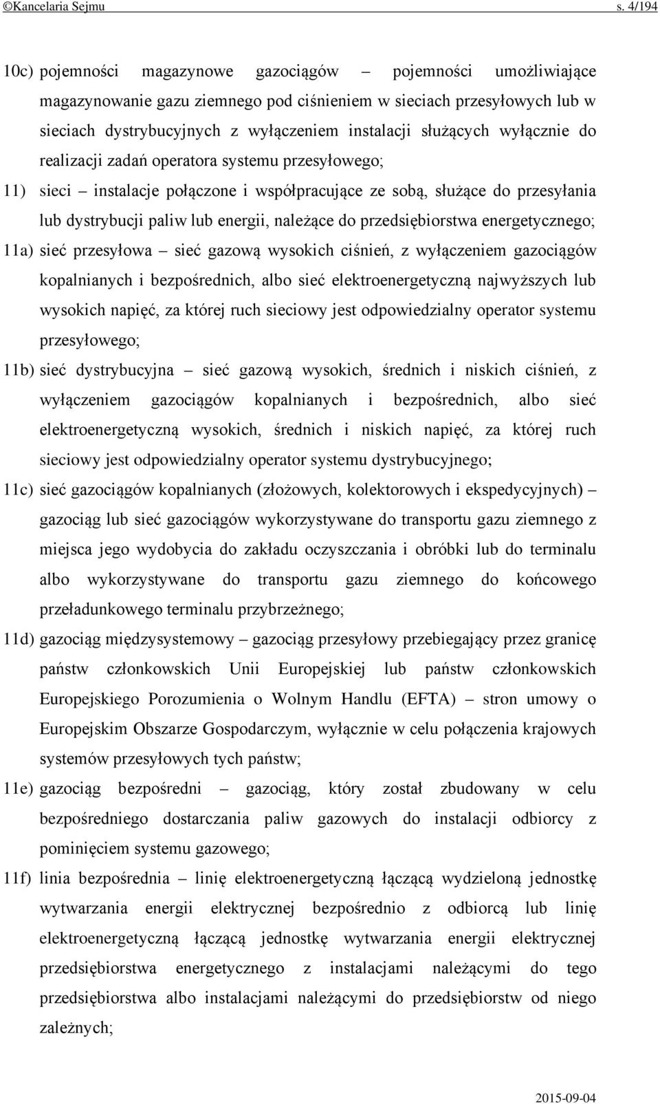 służących wyłącznie do realizacji zadań operatora systemu przesyłowego; 11) sieci instalacje połączone i współpracujące ze sobą, służące do przesyłania lub dystrybucji paliw lub energii, należące do