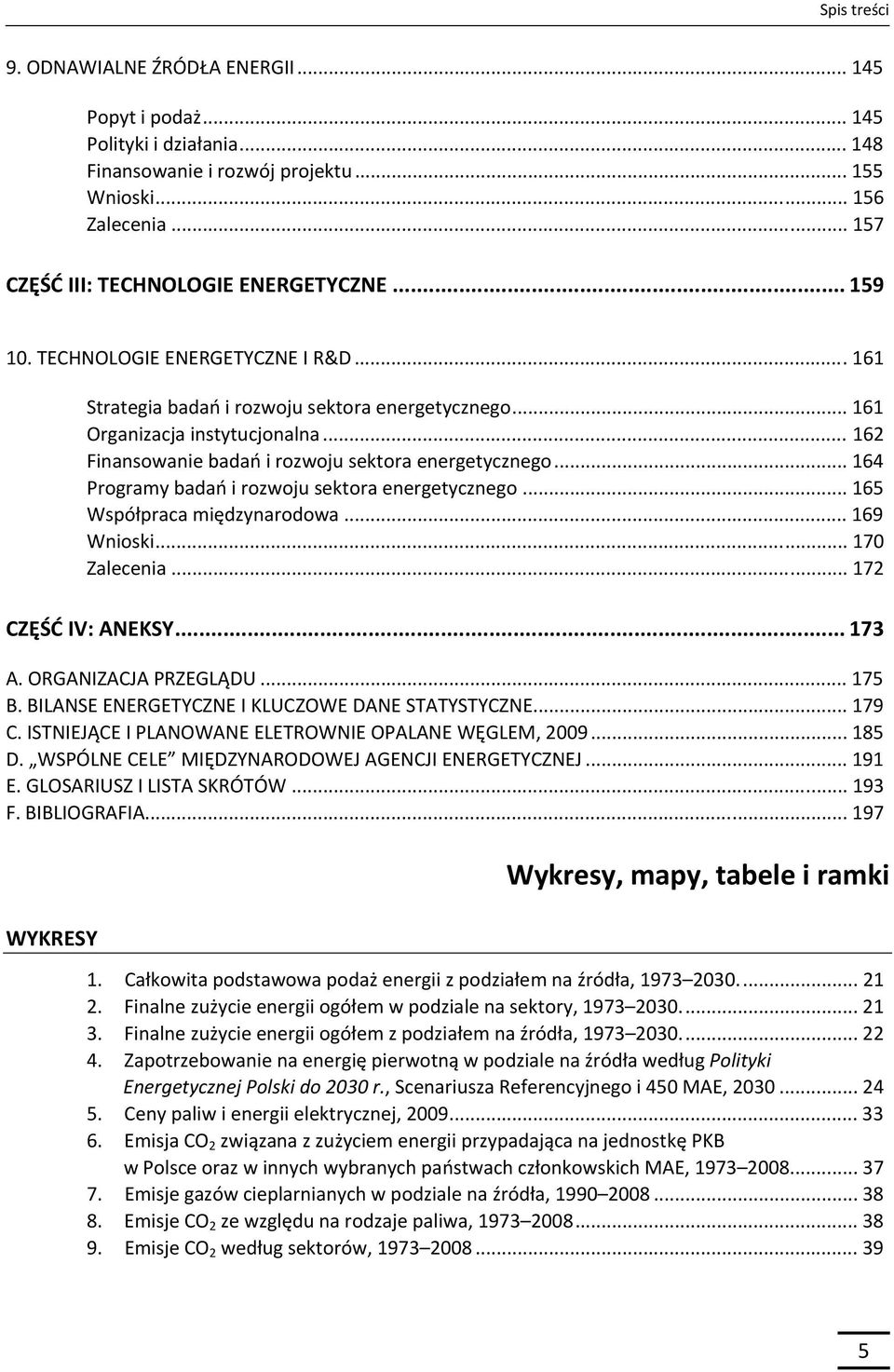 .. 162 Finansowanie badań i rozwoju sektora energetycznego... 164 Programy badań i rozwoju sektora energetycznego... 165 Współpraca międzynarodowa... 169 Wnioski... 170 Zalecenia.