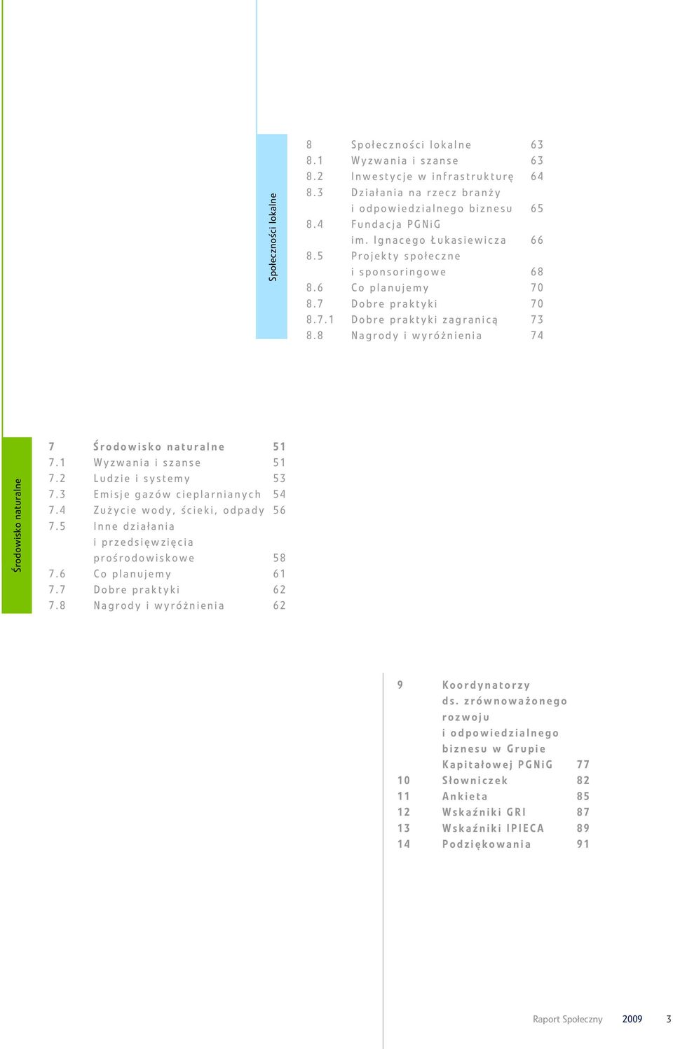 8 Nagrody i wyróżnienia 74 Środowisko naturalne 7 Środowisko naturalne 51 7.1 Wyzwania i szanse 51 7.2 Ludzie i systemy 53 7.3 Emisje gazów cieplarnianych 54 7.4 Zużycie wody, ścieki, odpady 56 7.