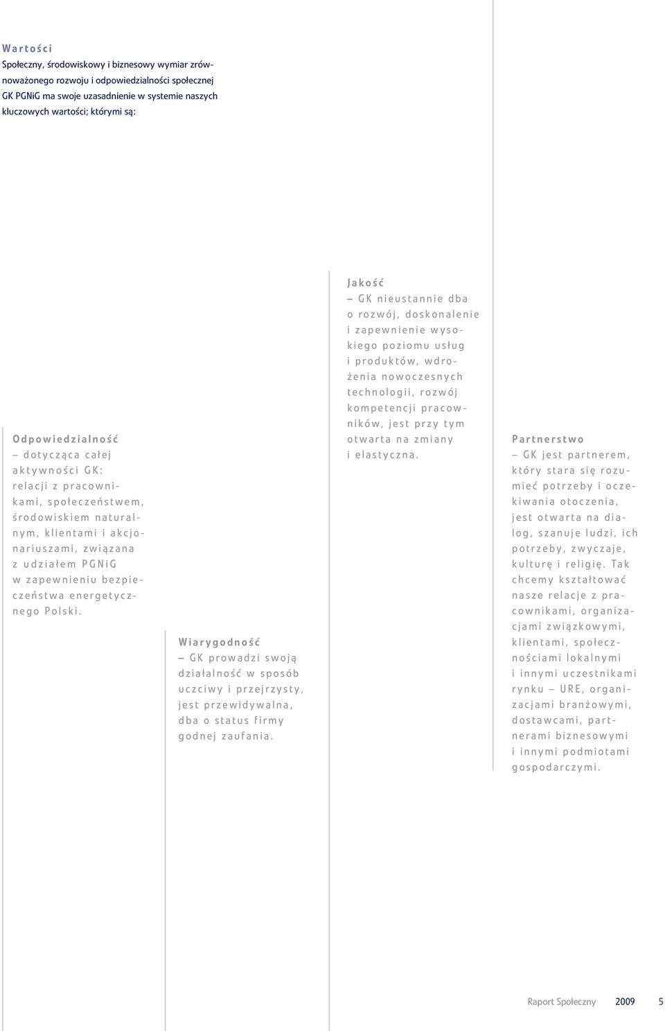 energetycznego Polski. Wiarygodność GK prowadzi swoją działalność w sposób uczciwy i przejrzysty, jest przewidywalna, dba o status firmy godnej zaufania.