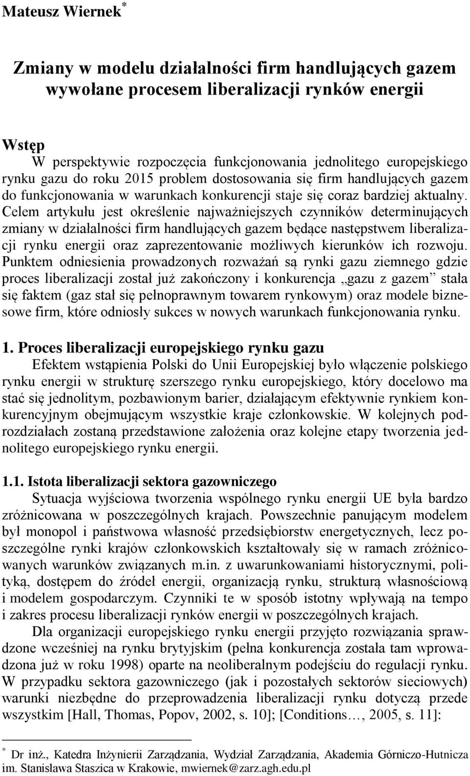 Celem artykułu jest określenie najważniejszych czynników determinujących zmiany w działalności firm handlujących gazem będące następstwem liberalizacji rynku energii oraz zaprezentowanie możliwych