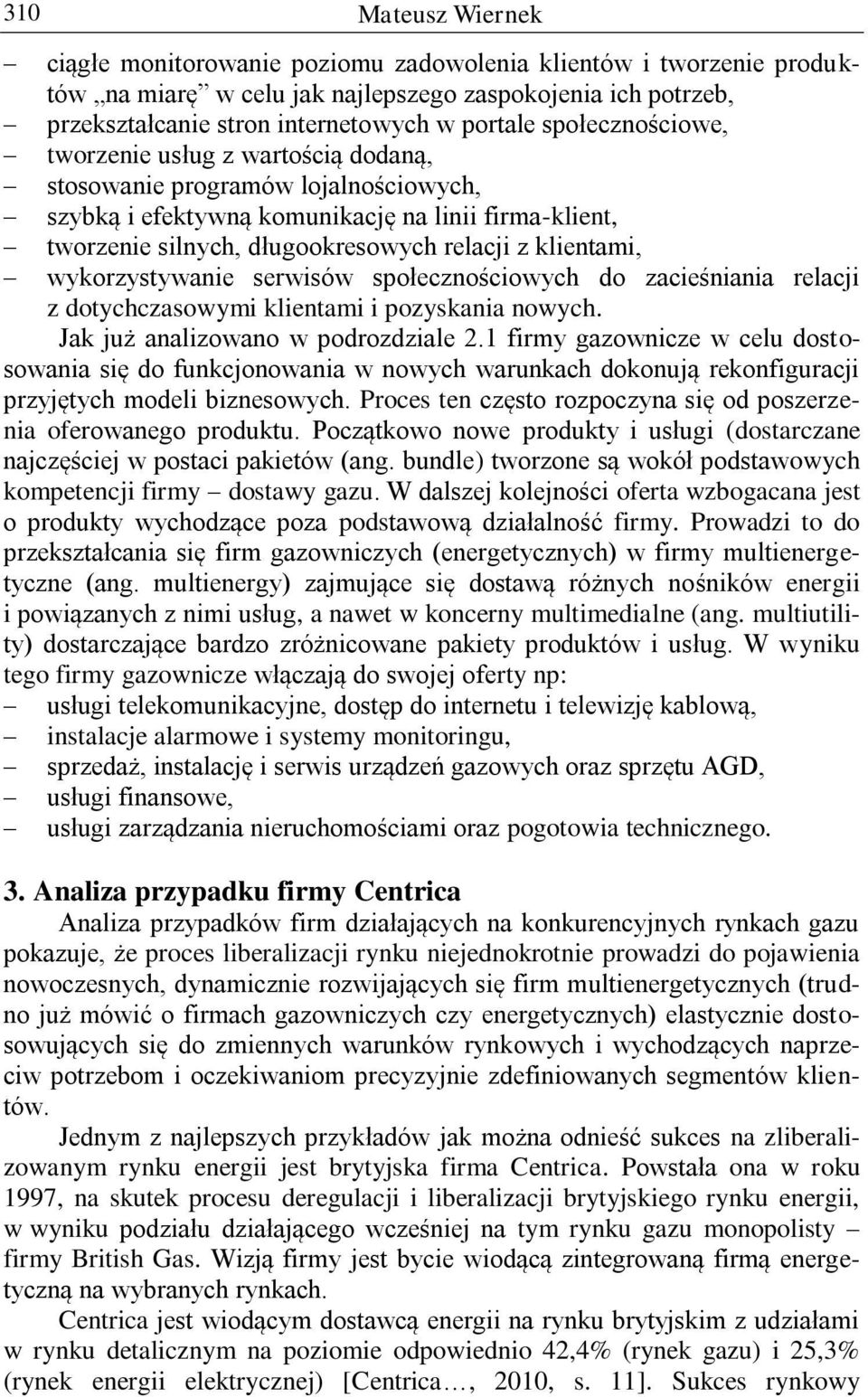 klientami, wykorzystywanie serwisów społecznościowych do zacieśniania relacji z dotychczasowymi klientami i pozyskania nowych. Jak już analizowano w podrozdziale 2.