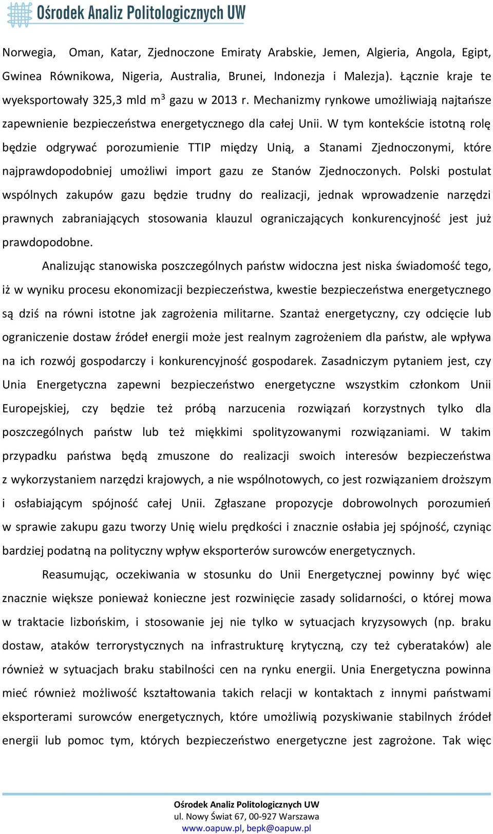 W tym kontekście istotną rolę będzie odgrywać porozumienie TTIP między Unią, a Stanami Zjednoczonymi, które najprawdopodobniej umożliwi import gazu ze Stanów Zjednoczonych.