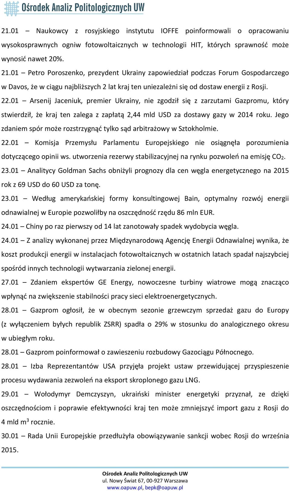 01 Arsenij Jaceniuk, premier Ukrainy, nie zgodził się z zarzutami Gazpromu, który stwierdził, że kraj ten zalega z zapłatą 2,44 mld USD za dostawy gazy w 2014 roku.