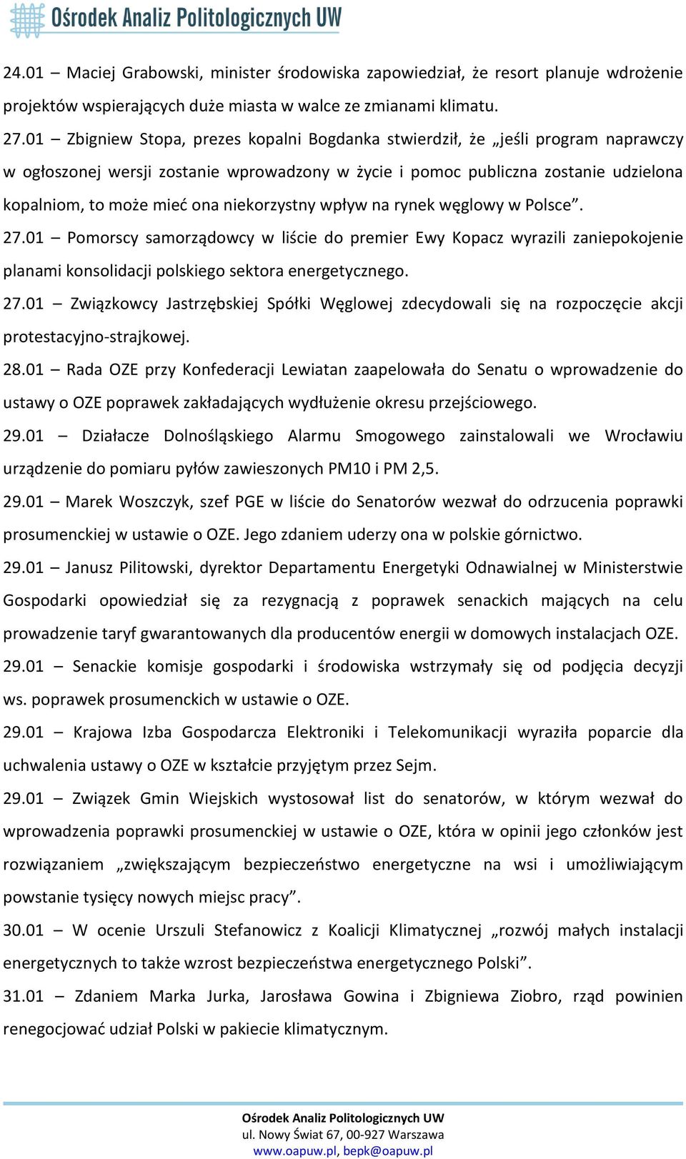 niekorzystny wpływ na rynek węglowy w Polsce. 27.01 Pomorscy samorządowcy w liście do premier Ewy Kopacz wyrazili zaniepokojenie planami konsolidacji polskiego sektora energetycznego. 27.01 Związkowcy Jastrzębskiej Spółki Węglowej zdecydowali się na rozpoczęcie akcji protestacyjno-strajkowej.