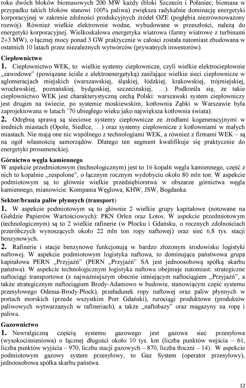 Wielkoskalowa energetyka wiatrowa (farmy wiatrowe z turbinami 2 3 MW), o łącznej mocy ponad 3 GW praktycznie w cało ci została natomiast zbudowana w ostatnich 10 latach przez niezależnych wytwórców