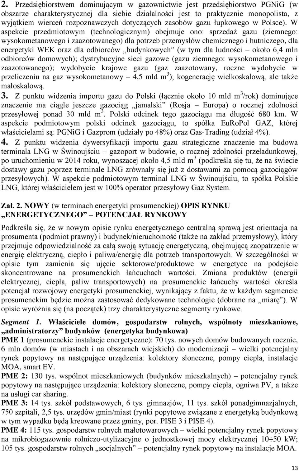 W aspekcie przedmiotowym (technologicznym) obejmuje onoś sprzedaż gazu (ziemnegoś wysokometanowego i zaazotowanego) dla potrzeb przemysłów chemicznego i hutniczego, dla energetyki WEK oraz dla