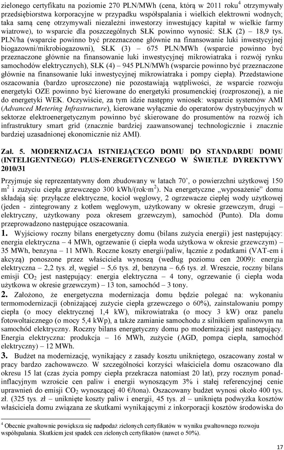 PLN/ha (wsparcie powinno być przeznaczone głównie na finansowanie luki inwestycyjnej biogazowni/mikrobiogazowni), SŁK (3) 675 PLN/MWh (wsparcie powinno być przeznaczone głównie na finansowanie luki