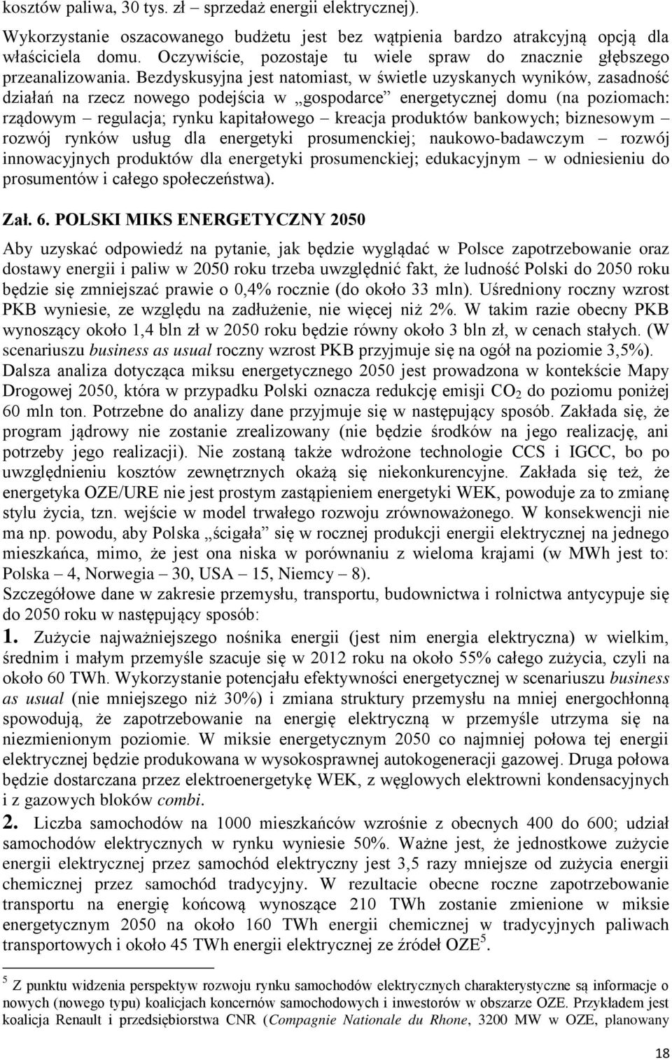 Bezdyskusyjna jest natomiast, w wietle uzyskanych wyników, zasadno ć działań na rzecz nowego podej cia w gospodarce energetycznej domu (na poziomach: rządowym regulacjaś rynku kapitałowego kreacja