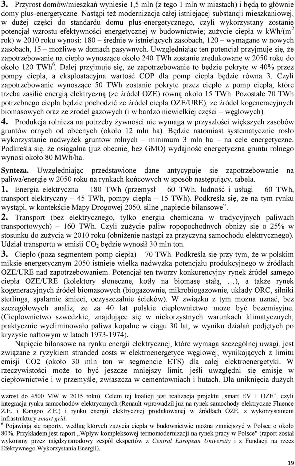 budownictwieś zużycie ciepła w kwh/(m 2 rok) w 2010 roku wynosi: 180 rednie w istniejących zasobach, 120 wymagane w nowych zasobach, 15 możliwe w domach pasywnych.